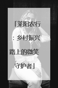 莱阳农行：乡村振兴路上的微笑守护者